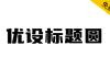 【优设标题圆】优设标题黑的升级版，从斜体变为正体