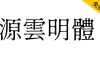 【源云明体】怀旧而带点感性的繁体中文字型
